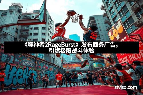 《噬神者2RageBurst》发布商务广告,引爆极限战斗体验